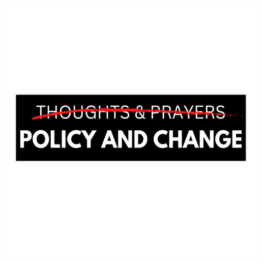 No Thoughts and Prayers - Policy and Change Bumper Sticker - 11.5" x 3"